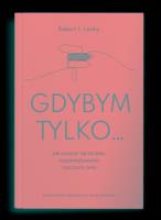 Gdybym tylko... Jak uwolnić się od żalu. Autor: Robert L. Leahy. SmakLiter.pl Okładka książki Gdybym tylko... Jak uwolnić się od żalu