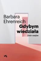 Gdybym wiedziała. Wybór esejów. Autor: Barbara Ehrenreich. SmakLiter.pl Okładka książki Gdybym wiedziała. Wybór esejów