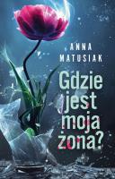 Gdzie jest moja żona?. Autor: Anna Matusiak. SmakLiter.pl Okładka książki Gdzie jest moja żona?