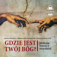 Gdzie jest twój Bóg. Szukając Stwórcy zmysłami - Audiobook. Autor: Joanna Przybyła, Mirosław Piątkowski SVD, Szczepa. SmakLiter.pl Okładka książki Gdzie jest twój Bóg. Szukając Stwórcy zmysłami - Audiobook