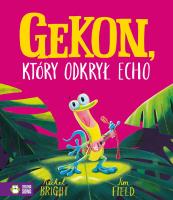 Gekon, który odkrył echo. Autor: Bright Rachel, Jim Field, Supeł Barbara. SmakLiter.pl Okładka książki Gekon, który odkrył echo