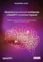 Generatywna sztuczna inteligencja z ChatGPT i modelami OpenAI. Podnieś swoją produktywność i innowacyjność za pomocą GPT3 i GPT4. Autor: Valentina Alto. SmakLiter.pl Okładka książki Generatywna sztuczna inteligencja z ChatGPT i modelami OpenAI. Podnieś swoją produktywność i innowacyjność za pomocą GPT3 i GPT4