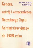 Geneza, ustrój i orzecznictwo Naczelnego Sądu Administracyjnego do 1989 roku. Autor: Sadłowski Michał Patryk. SmakLiter.pl Okładka książki Geneza, ustrój i orzecznictwo Naczelnego Sądu Administracyjnego do 1989 roku