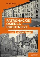 Górny Śląsk. Patronackie osiedla robotnicze. Część 1. Autor: Michał Bulsa. SmakLiter.pl Okładka książki Górny Śląsk. Patronackie osiedla robotnicze. Część 1