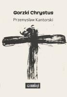 Gorzki Chrystus. Autor: Przemysław Kantorski. SmakLiter.pl Okładka książki Gorzki Chrystus