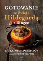 Okładka książki Gotowanie ze Świętą Hildegardą z Bingen. 170 łatwych przepisów