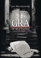 Gra w reżyserię. Od kształcenia do tworzenia. Autor: Jan Maciejowski. SmakLiter.pl Okładka książki Gra w reżyserię. Od kształcenia do tworzenia