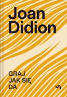 Graj jak się da. Autor: Joan Didion. SmakLiter.pl Okładka książki Graj jak się da