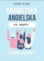 Gramatyka angielska po prostu. Egzamin 8 klasisty. Autor: Karina Oliwa. SmakLiter.pl Okładka książki Gramatyka angielska po prostu. Egzamin 8 klasisty