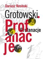Grotowski. Profanacje. Autor: red. Dariusz Kosiński. SmakLiter.pl Okładka książki Grotowski. Profanacje