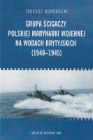 Grupa ścigaczy Polskiej Marynarki Wojen na wodach brytyjskich (1940-1945). Autor: Tadeusz Kondracki. SmakLiter.pl Okładka książki Grupa ścigaczy Polskiej Marynarki Wojen na wodach brytyjskich (1940-1945)