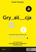 Grywalizacja. Jak zastosować mechanizmy gier... Autor: Paweł Tkaczyk. SmakLiter.pl Okładka książki Grywalizacja. Jak zastosować mechanizmy gier..