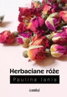 Herbaciane róże. Autor: Paulina Jania. SmakLiter.pl Okładka książki Herbaciane róże