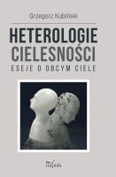 Heterologie cielesności. Eseje o obcym ciele. Autor: Kubiński Grzegorz. SmakLiter.pl Okładka książki Heterologie cielesności. Eseje o obcym ciele