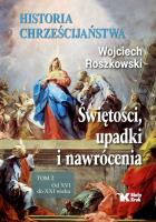 Historia chrześcijaństwa tom 2 Świętości, upadki i nawrócenia, Od XVI do XXI wieku. Autor: Roszkowski Wojciech. SmakLiter.pl Okładka książki Historia chrześcijaństwa tom 2 Świętości, upadki i nawrócenia, Od XVI do XXI wieku