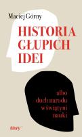 Historia głupich idei albo duch narodu w świątyni nauki. Autor: Górny Maciej. SmakLiter.pl Okładka książki Historia głupich idei albo duch narodu w świątyni nauki