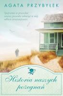 Historia naszych pożegnań - uszkodzone. Autor: Agata Przybyłek. SmakLiter.pl Okładka książki Historia naszych pożegnań - uszkodzone