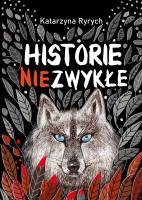 Historie niezwykłe. Autor: Ryrych Katarzyna. SmakLiter.pl Okładka książki Historie niezwykłe