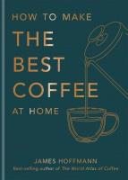 How to make the best coffee at home. Autor: Hoffmann James. SmakLiter.pl Okładka książki How to make the best coffee at home