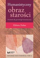 Humanistyczny obraz starości Przesłanki dla gerontologii humanistycznej Tom 3. Autor: Dubas Elżbieta. SmakLiter.pl Okładka książki Humanistyczny obraz starości Przesłanki dla gerontologii humanistycznej Tom 3