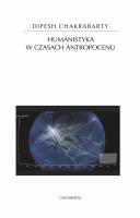 Humanistyka w czasach antropocenu. Autor: Chakrabarty Dipesh. SmakLiter.pl Okładka książki Humanistyka w czasach antropocenu