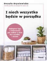 I niech wszystko będzie w porządku. Najlepsze tipy i wskazówki, jak zadbać o dom bez wysiłku i chemii. Autor: Urszula Hryniewicka. SmakLiter.pl Okładka książki I niech wszystko będzie w porządku. Najlepsze tipy i wskazówki, jak zadbać o dom bez wysiłku i chemii