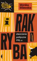 I rak ryba. Stworzenia polityczne PRL-u. Autor: Milewska Monika. SmakLiter.pl Okładka książki I rak ryba. Stworzenia polityczne PRL-u