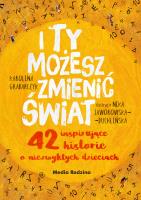 I ty możesz zmienić świat. 42 inspirujące historie o niezwykłych dzieciach wyd. 2. Autor: Karolina Grabarczyk. SmakLiter.pl Okładka książki I ty możesz zmienić świat. 42 inspirujące historie o niezwykłych dzieciach wyd. 2