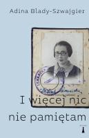 I więcej nic nie pamiętam. Autor: Adina Blady-Szwajgier. SmakLiter.pl Okładka książki I więcej nic nie pamiętam