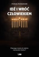 Idź i wróć człowiekiem. Dlaczego świat od wieków nienawidzi Żywdów?. Autor: Andrzej Koraszewski. SmakLiter.pl Okładka książki Idź i wróć człowiekiem. Dlaczego świat od wieków nienawidzi Żywdów?