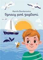 Ignacy pod żaglami. Autor: Bondarowicz Kamila. SmakLiter.pl Okładka książki Ignacy pod żaglami