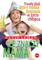 Ile znaczy mama. Trwały ślad, który matka zostawia w życiu chłopca. Autor: Kevin Leman. SmakLiter.pl Okładka książki Ile znaczy mama. Trwały ślad, który matka zostawia w życiu chłopca