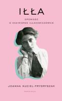 Iłła. Opowieść o Kazimierze Iłłakowiczównie. Autor: Frydryszak Joanna Kuciel. SmakLiter.pl Okładka książki Iłła. Opowieść o Kazimierze Iłłakowiczównie