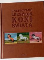 Ilustrowany leksykon koni świata. Autor: Patrycja Zarawska, Walkowicz Ewa. SmakLiter.pl Okładka książki Ilustrowany leksykon koni świata
