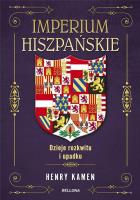 Imperium hiszpańskie. Dzieje rozkwitu i upadku. Autor: Henry Kamen. SmakLiter.pl Okładka książki Imperium hiszpańskie. Dzieje rozkwitu i upadku