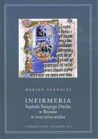 Infirmeria Szpitala Świętego Ducha w Rzymie w XVII-XVIII wieku. Autor: SURDACKI MARIAN. SmakLiter.pl Okładka książki Infirmeria Szpitala Świętego Ducha w Rzymie w XVII-XVIII wieku