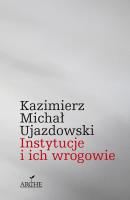 Instytucje i ich wrogowie. Autor: Kazimierz Michał Ujazdowski (red.). SmakLiter.pl Okładka książki Instytucje i ich wrogowie