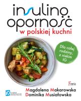 Insulinooporność w polskiej kuchni. Dla całej rodziny, z niskim IG. Autor: Magdalena Makarowska, Musiałowska Dominika. SmakLiter.pl Okładka książki Insulinooporność w polskiej kuchni. Dla całej rodziny, z niskim IG