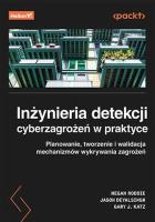 Inżynieria detekcji cyberzagrożeń w praktyce. Planowanie, tworzenie i walidacja mechanizmów wykrywania zagrożeń. Autor: Megan Roddie, Jason Deyalsingh, Gary J. Katz. SmakLiter.pl Okładka książki Inżynieria detekcji cyberzagrożeń w praktyce. Planowanie, tworzenie i walidacja mechanizmów wykrywania zagrożeń