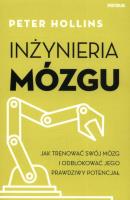 Inżynieria mózgu. Jak trenować swój mózg i odblokować jego prawdziwy potencjał. Autor: Hollins  Peter. SmakLiter.pl Okładka książki Inżynieria mózgu. Jak trenować swój mózg i odblokować jego prawdziwy potencjał