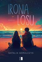 Ironia Tom 1 Ironia losu. Autor: Góralczyk Natalia. SmakLiter.pl Okładka książki Ironia Tom 1 Ironia losu
