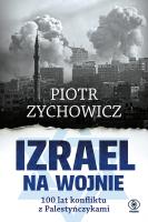 Izrael na wojnie. 100 lat konfliktu z Palestyńczykami. Autor: Piotr Zychowicz. SmakLiter.pl Okładka książki Izrael na wojnie. 100 lat konfliktu z Palestyńczykami