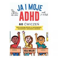 JA I MOJE ADHD 60 ćwiczeń, które pomogą dziecku w samoregulacji, koncentracji i odnoszeniu sukcesów. Autor: Miller Kelli. SmakLiter.pl Okładka książki JA I MOJE ADHD 60 ćwiczeń, które pomogą dziecku w samoregulacji, koncentracji i odnoszeniu sukcesów