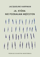 Ja, która nie poznałam mężczyzn. Autor: Harpman Jacqueline. SmakLiter.pl Okładka książki Ja, która nie poznałam mężczyzn