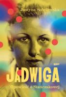 Jadwiga. Biografia Stańczakowej. Autor: Justyna Sobolewska. SmakLiter.pl Okładka książki Jadwiga. Biografia Stańczakowej