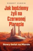 Jak będziemy żyli na Czerwonej Planecie DL. Autor: Zubrin Robert. SmakLiter.pl Okładka książki Jak będziemy żyli na Czerwonej Planecie DL