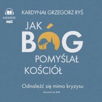 Jak Bóg pomyślał Kościół audiobook. Autor: Grzegorz Ryś, Tomasz Wysocki. SmakLiter.pl Okładka książki Jak Bóg pomyślał Kościół audiobook