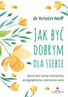 Jak być dobrym dla siebie. Autor: KRISTIN NEFF. SmakLiter.pl Okładka książki Jak być dobrym dla siebie