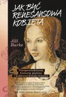 Jak być renesansową kobietą. Nieopowiedziana historia piękna i kobiecej kreatywności. Autor: Jill Burke. SmakLiter.pl Okładka książki Jak być renesansową kobietą. Nieopowiedziana historia piękna i kobiecej kreatywności