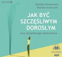 Jak być szczęśliwym dorosłym bez... audiobook. Autor: Wasilewska Monika, Szubrycht Monika. SmakLiter.pl Okładka książki Jak być szczęśliwym dorosłym bez... audiobook